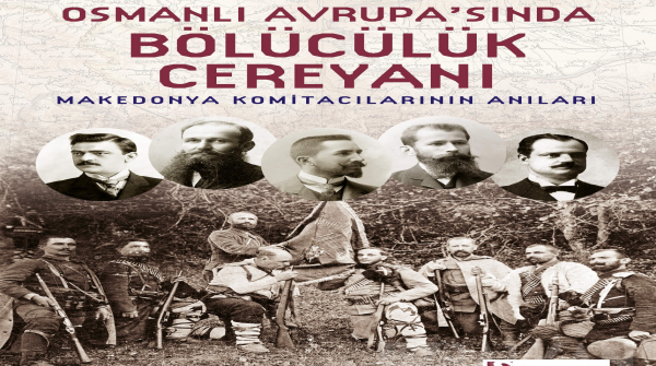 Osmanlı Avrupa’sında Bölücülük Cereyanı – Makedonya Komitacılarının Anıları